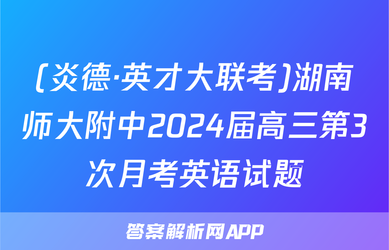 (炎德·英才大联考)湖南师大附中2024届高三第3次月考英语试题