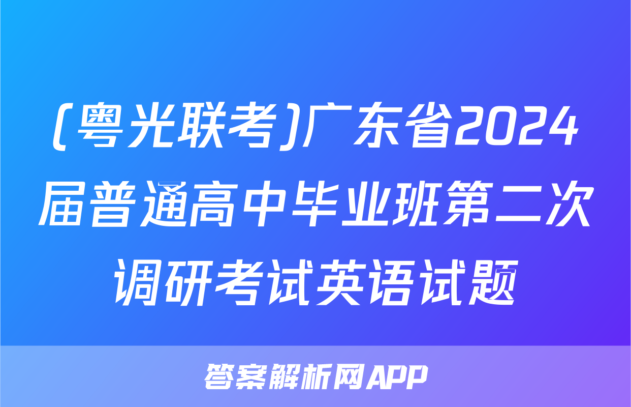 (粤光联考)广东省2024届普通高中毕业班第二次调研考试英语试题