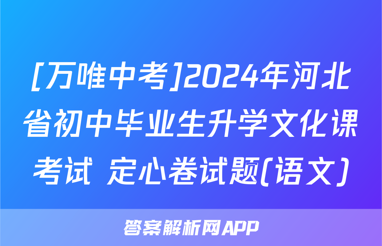 [万唯中考]2024年河北省初中毕业生升学文化课考试 定心卷试题(语文)