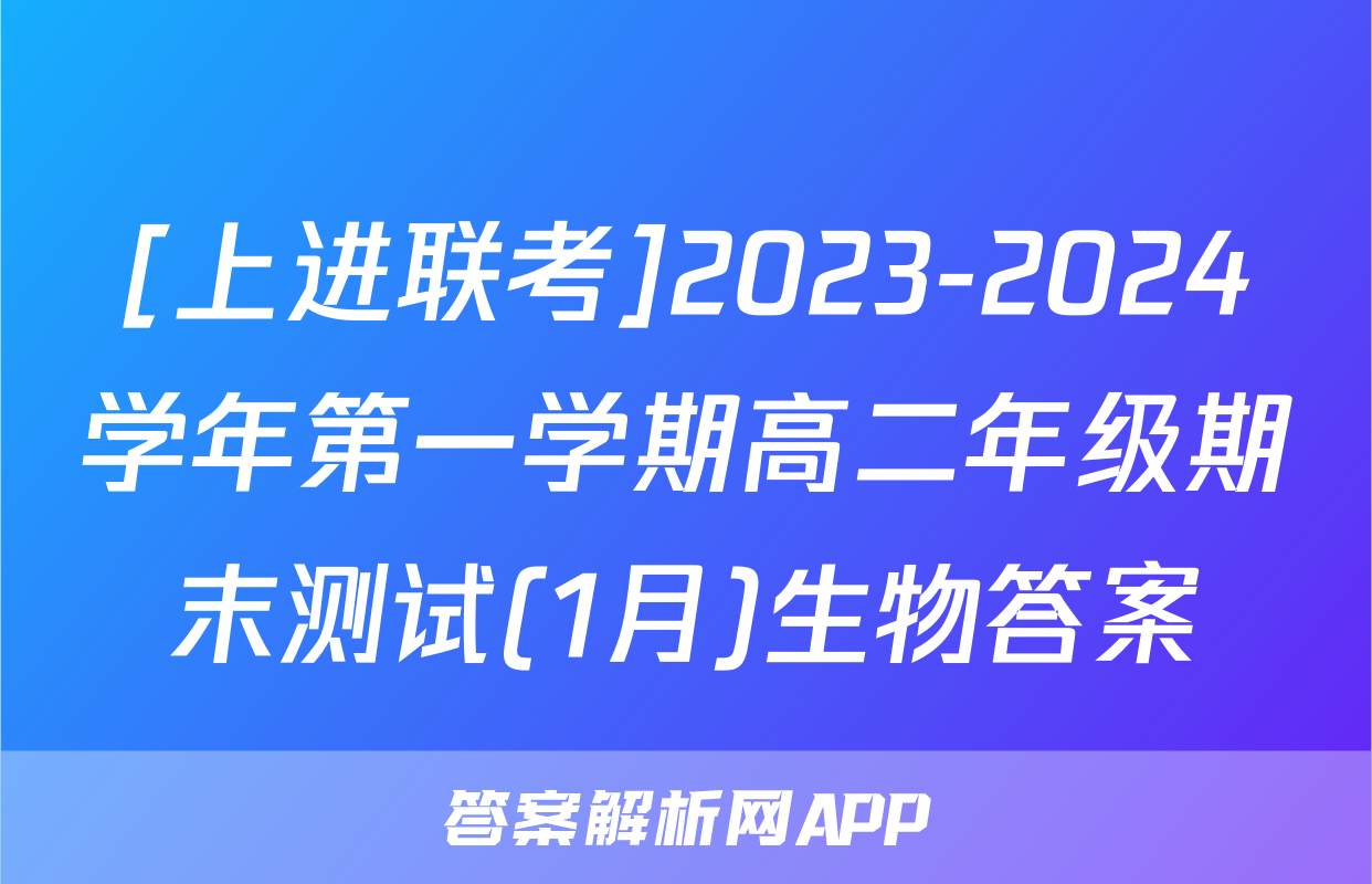 [上进联考]2023-2024学年第一学期高二年级期末测试(1月)生物答案