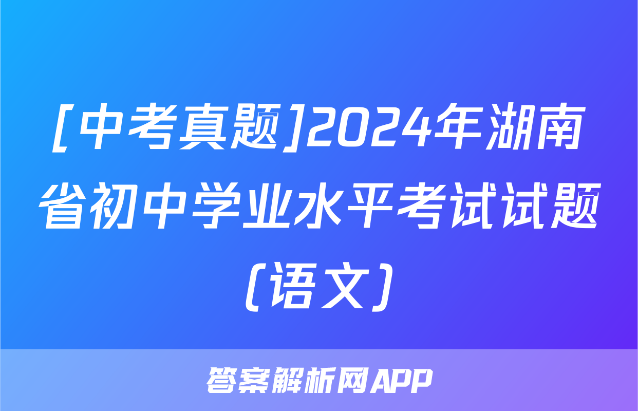 [中考真题]2024年湖南省初中学业水平考试试题(语文)