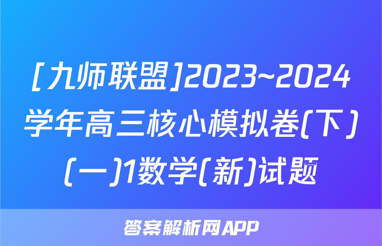 [九师联盟]2023~2024学年高三核心模拟卷(下)(一)1数学(新)试题