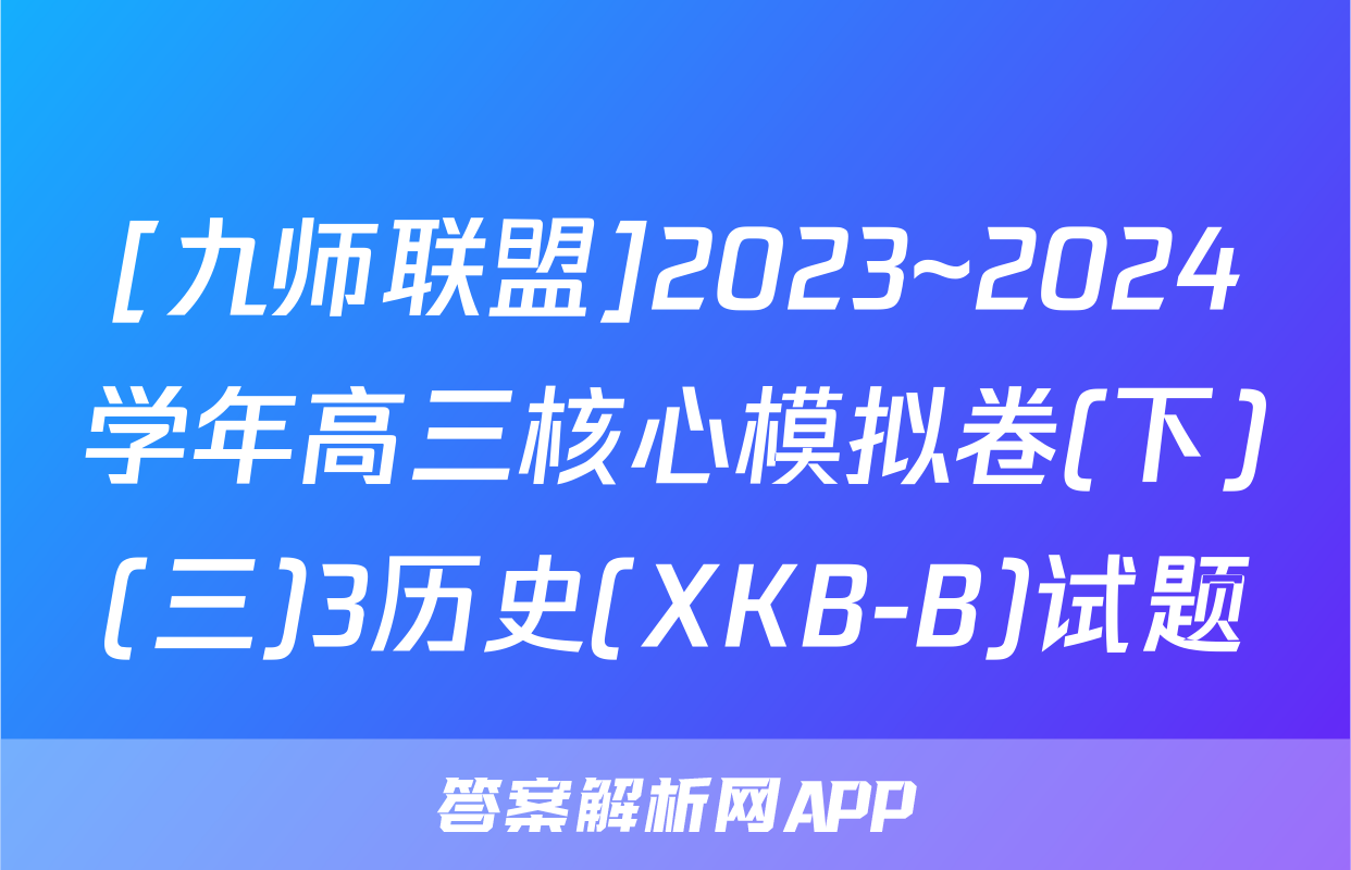 [九师联盟]2023~2024学年高三核心模拟卷(下)(三)3历史(XKB-B)试题