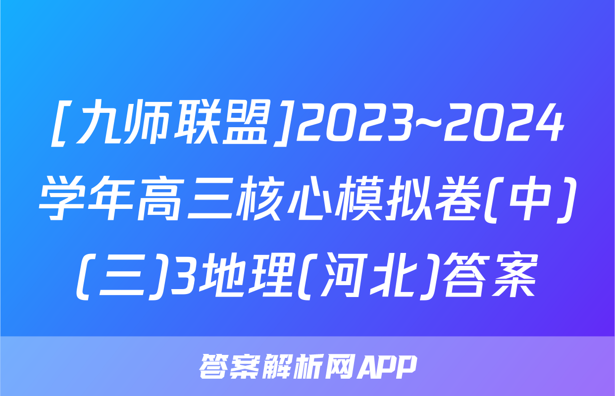 [九师联盟]2023~2024学年高三核心模拟卷(中)(三)3地理(河北)答案