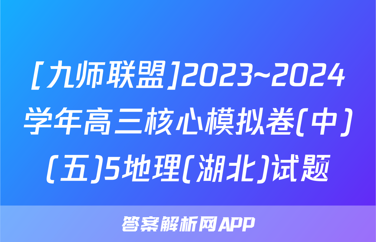 [九师联盟]2023~2024学年高三核心模拟卷(中)(五)5地理(湖北)试题