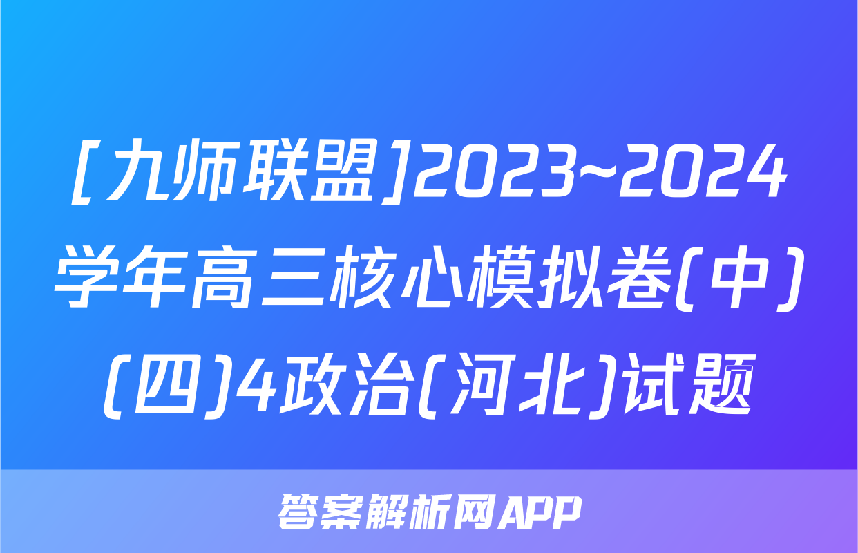 [九师联盟]2023~2024学年高三核心模拟卷(中)(四)4政治(河北)试题