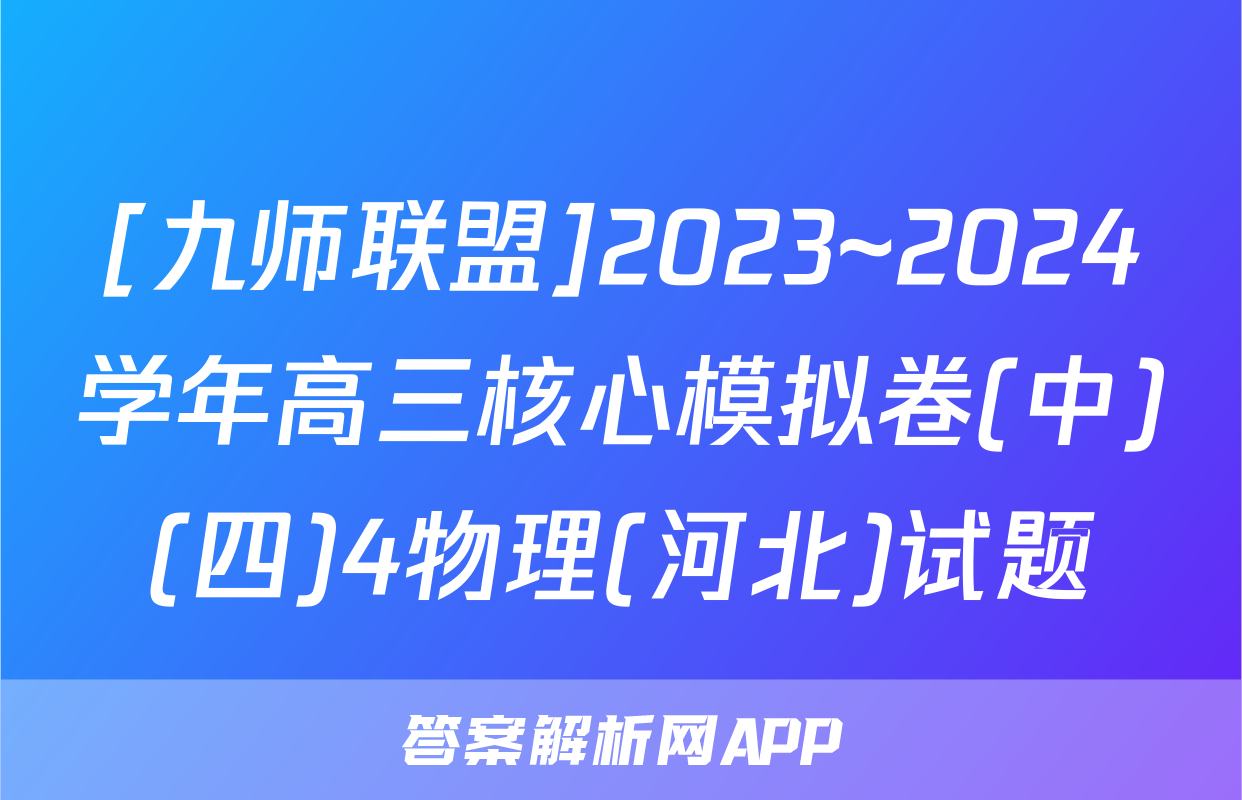 [九师联盟]2023~2024学年高三核心模拟卷(中)(四)4物理(河北)试题