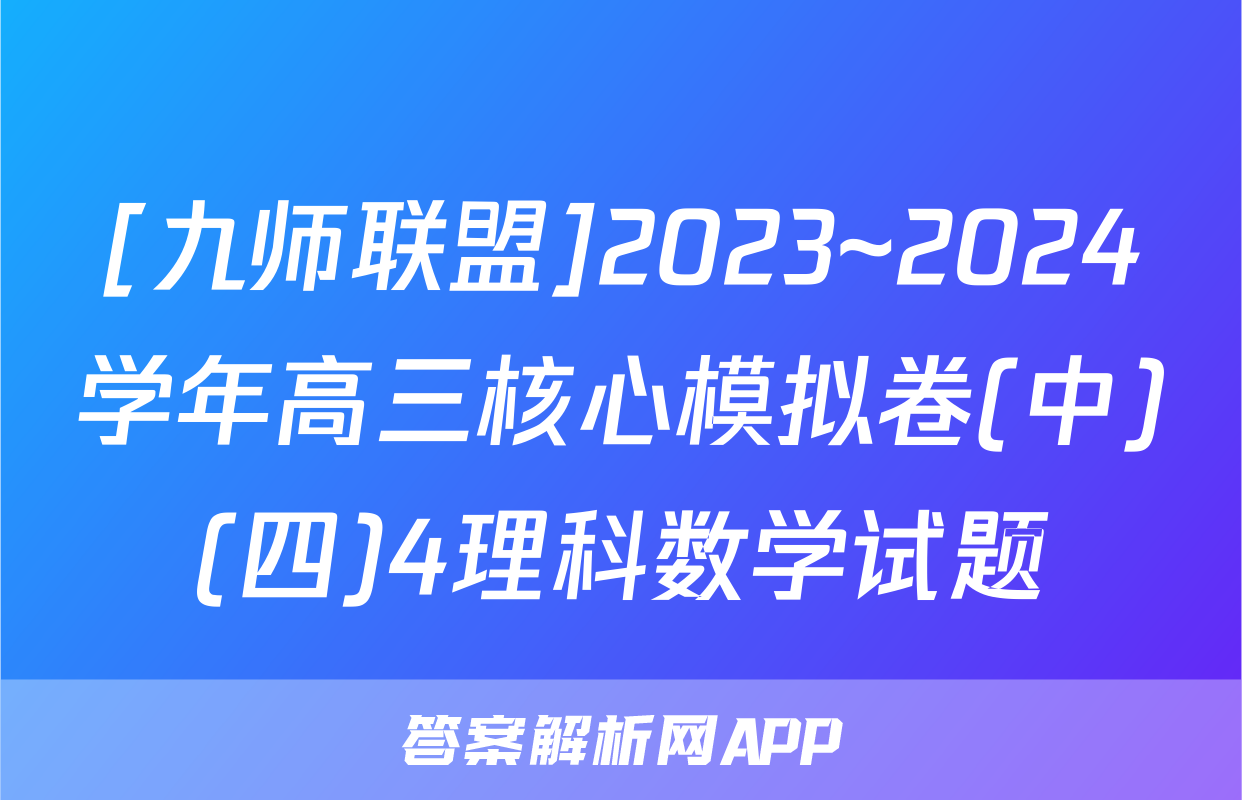 [九师联盟]2023~2024学年高三核心模拟卷(中)(四)4理科数学试题