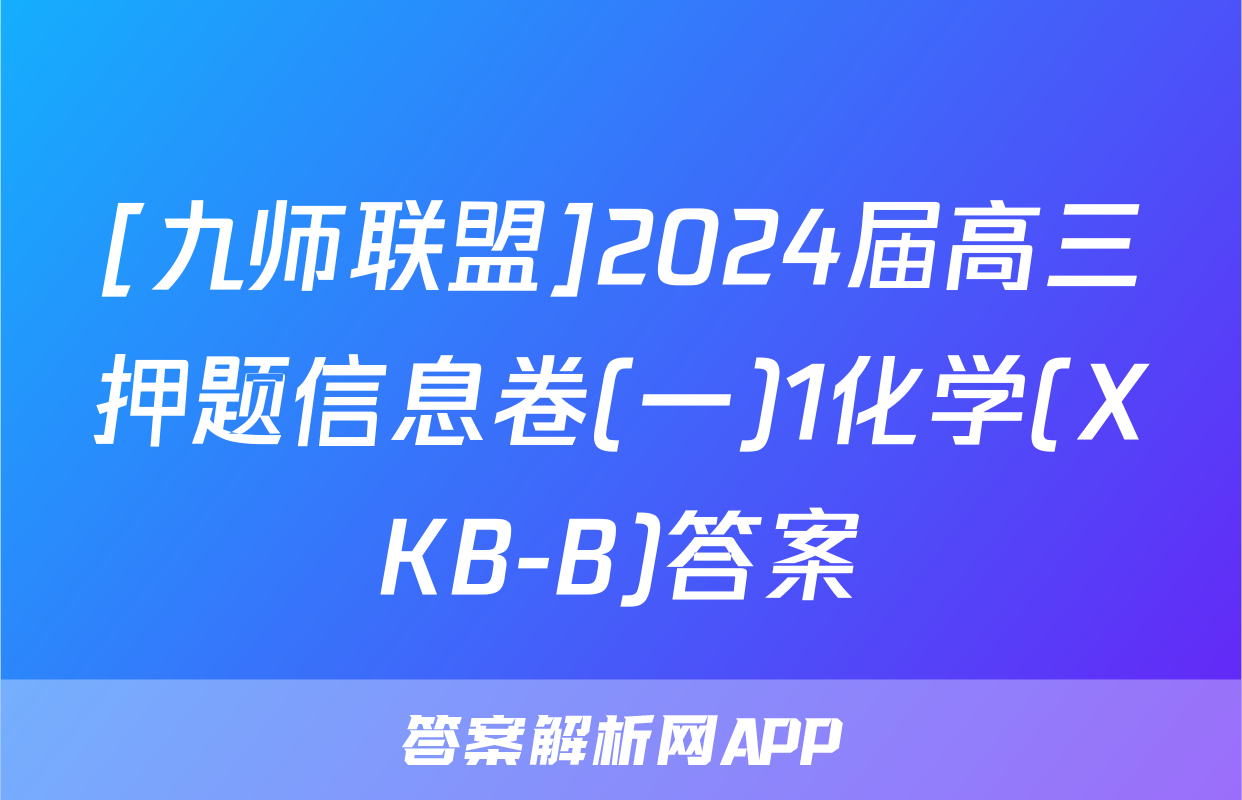 [九师联盟]2024届高三押题信息卷(一)1化学(XKB-B)答案