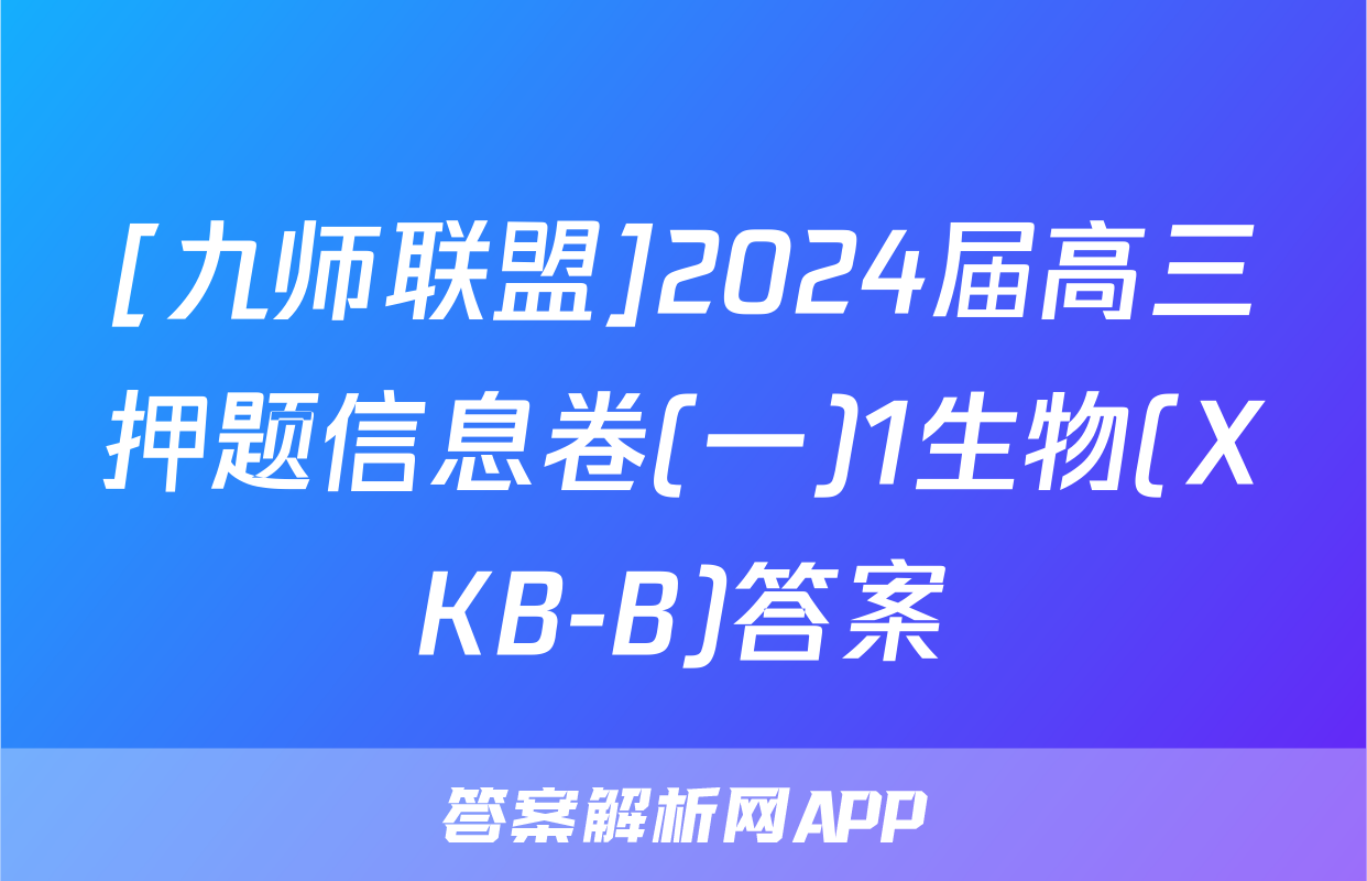 [九师联盟]2024届高三押题信息卷(一)1生物(XKB-B)答案