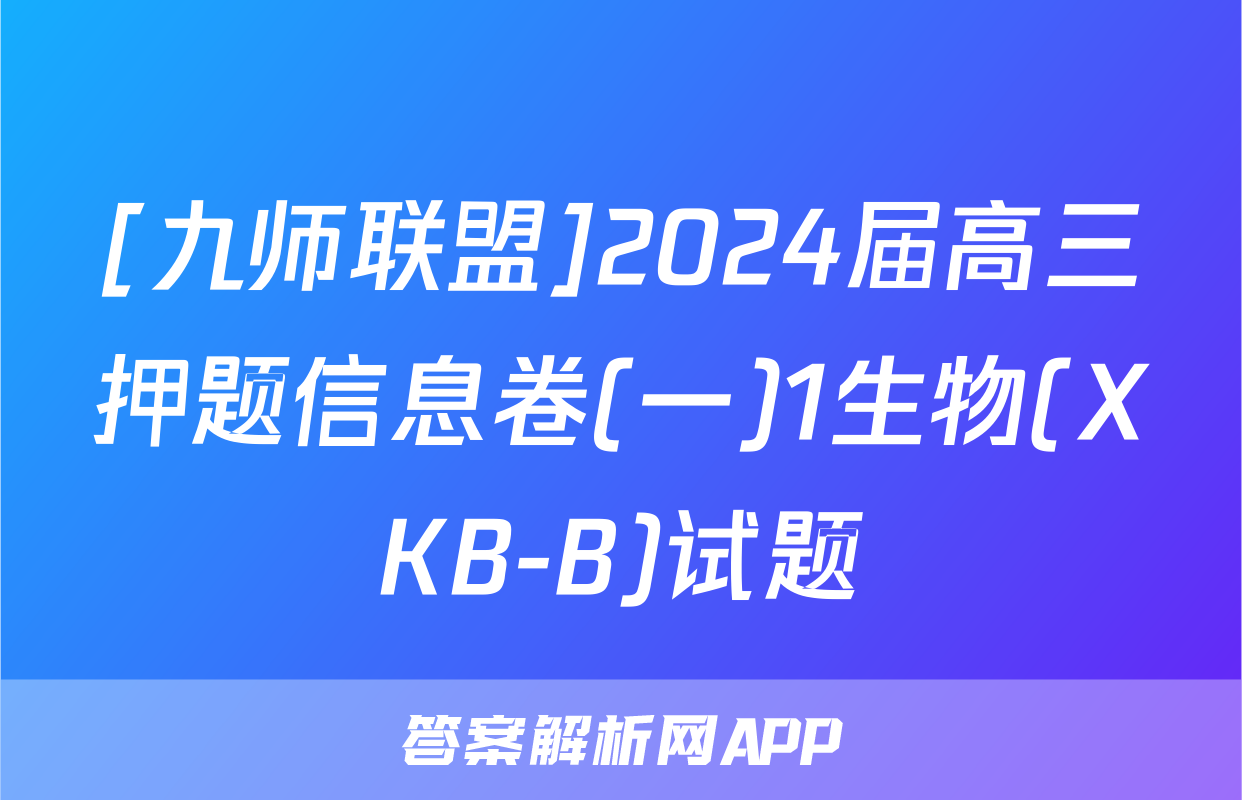 [九师联盟]2024届高三押题信息卷(一)1生物(XKB-B)试题