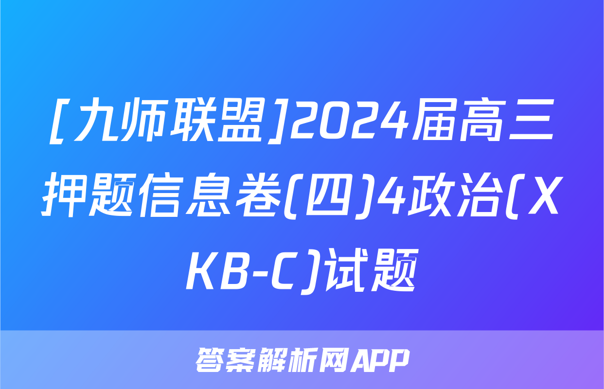 [九师联盟]2024届高三押题信息卷(四)4政治(XKB-C)试题