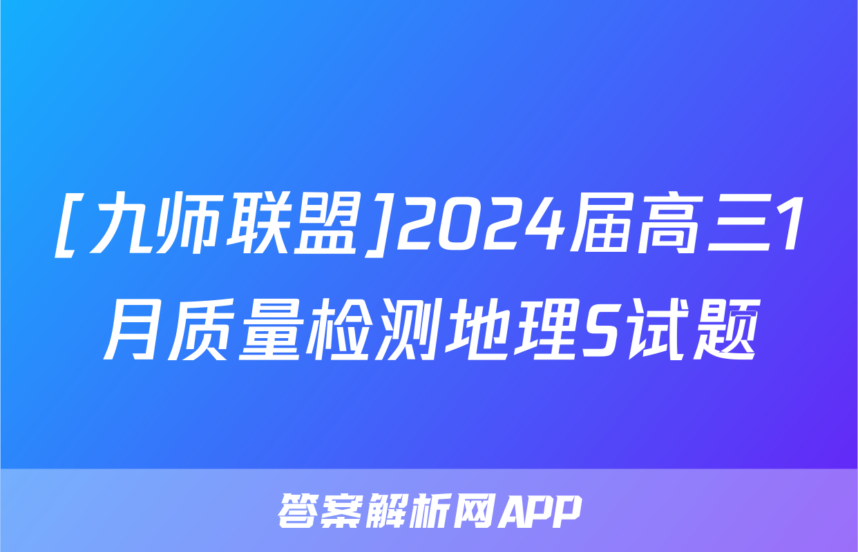 [九师联盟]2024届高三1月质量检测地理S试题