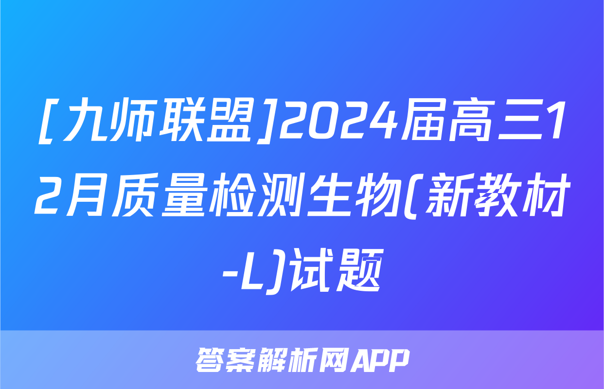 [九师联盟]2024届高三12月质量检测生物(新教材-L)试题