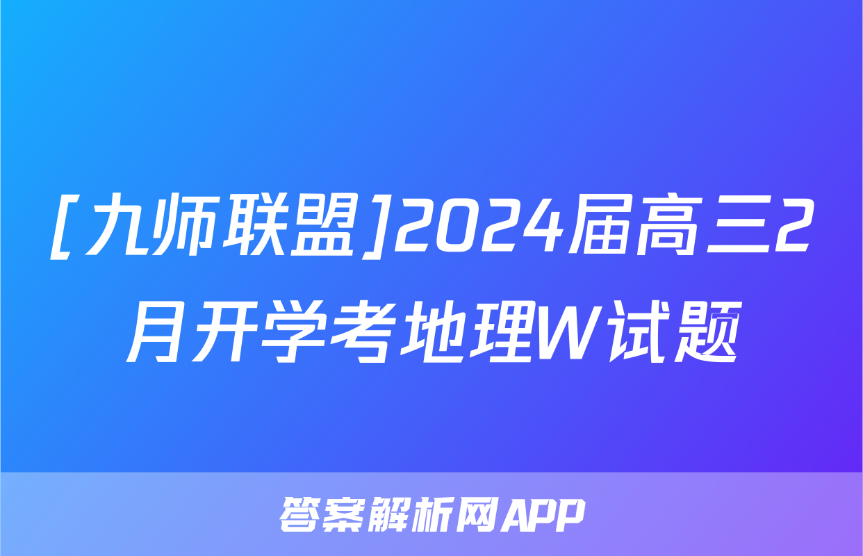 [九师联盟]2024届高三2月开学考地理W试题