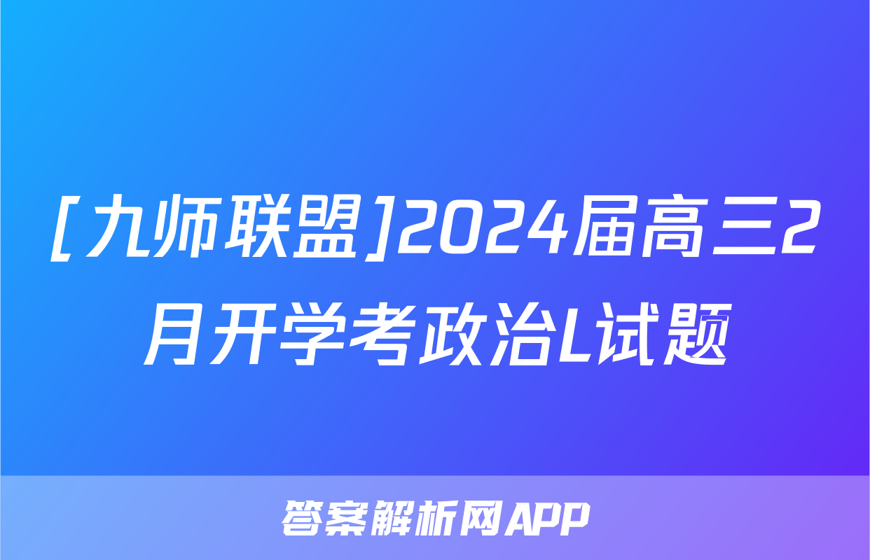 [九师联盟]2024届高三2月开学考政治L试题