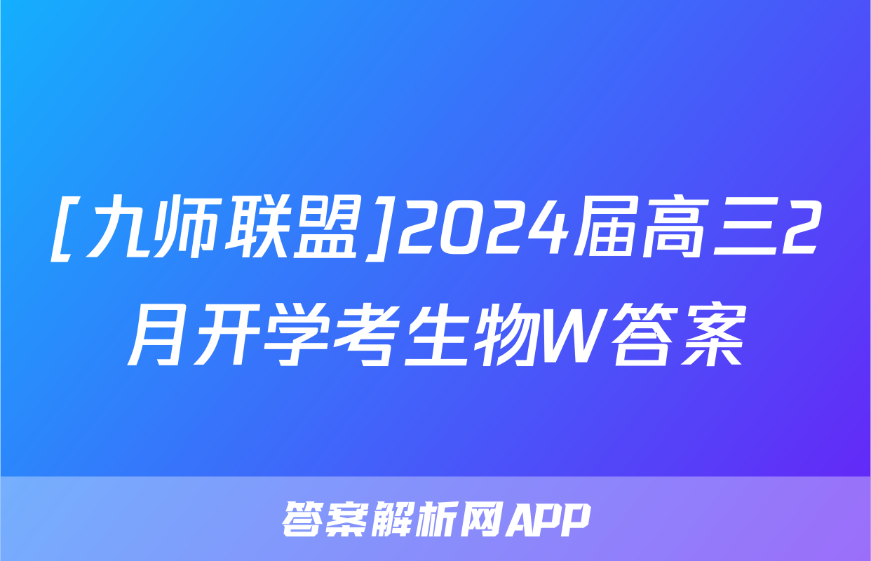 [九师联盟]2024届高三2月开学考生物W答案