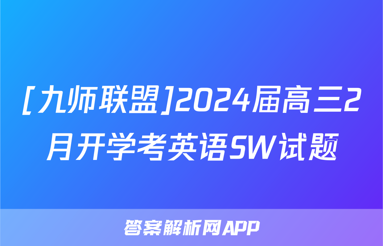 [九师联盟]2024届高三2月开学考英语SW试题