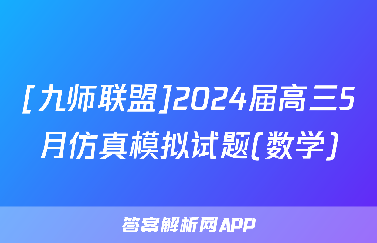 [九师联盟]2024届高三5月仿真模拟试题(数学)