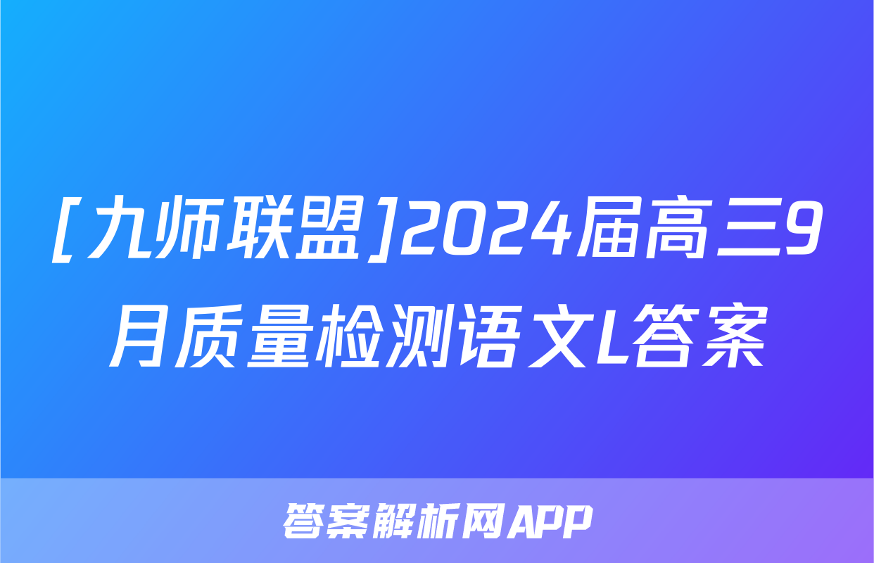 [九师联盟]2024届高三9月质量检测语文L答案