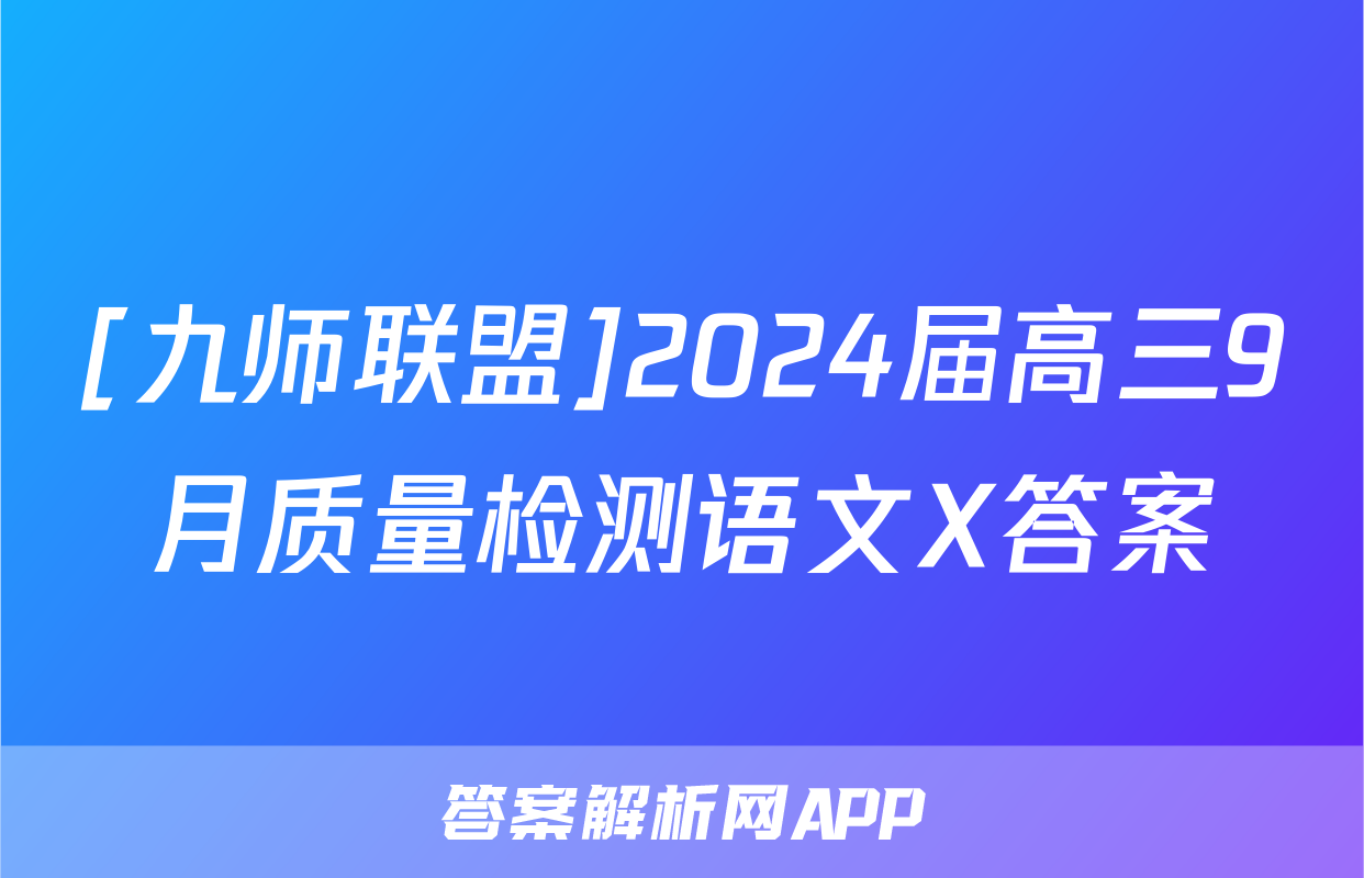 [九师联盟]2024届高三9月质量检测语文X答案