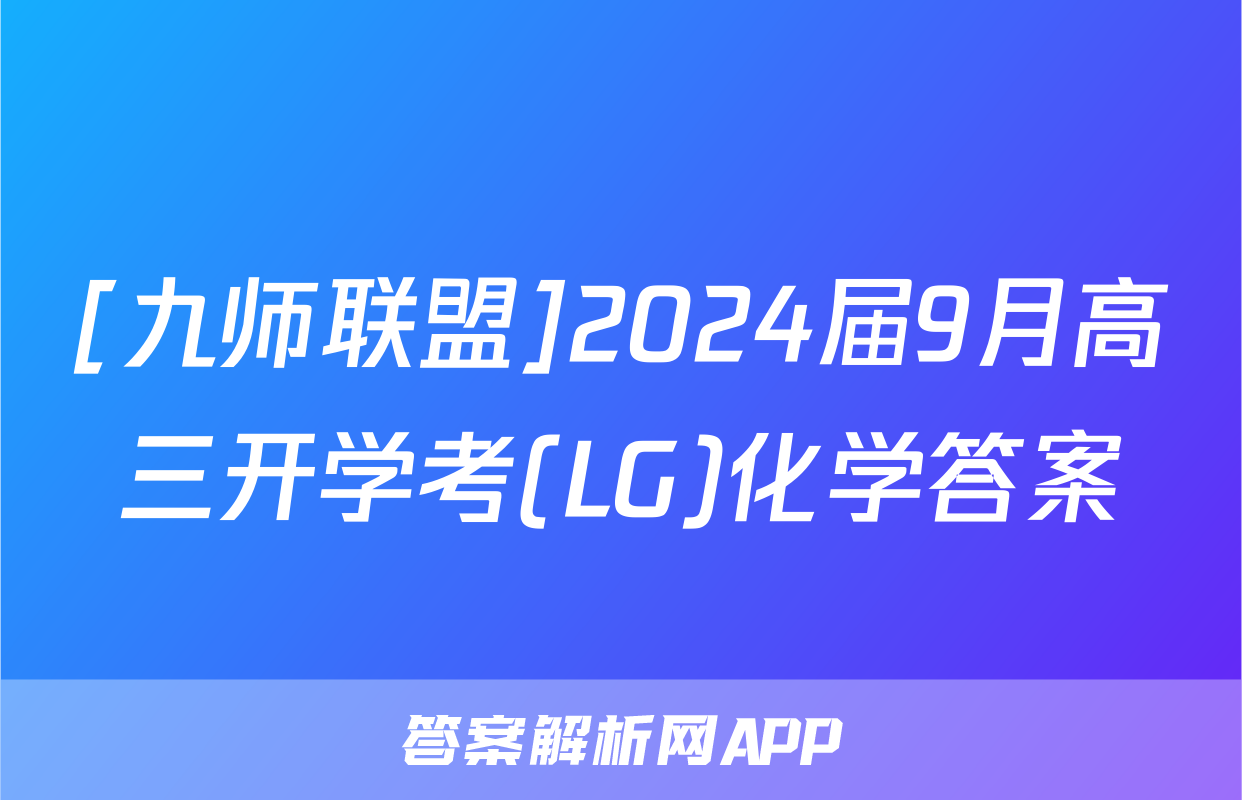 [九师联盟]2024届9月高三开学考(LG)化学答案