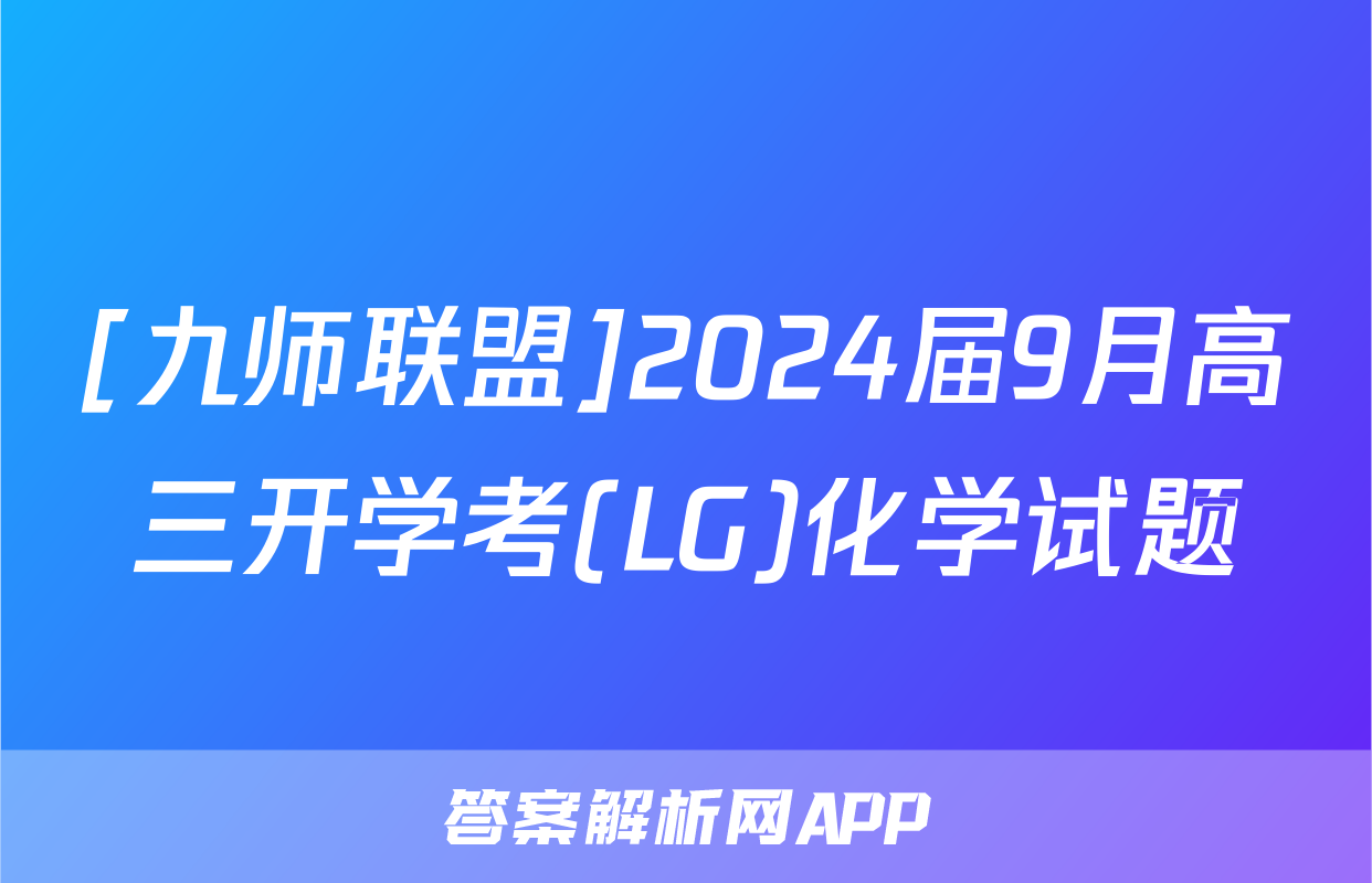 [九师联盟]2024届9月高三开学考(LG)化学试题