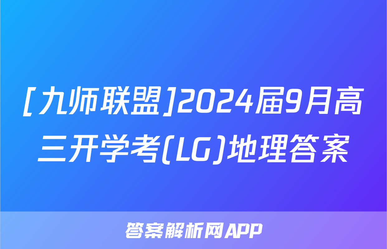 [九师联盟]2024届9月高三开学考(LG)地理答案