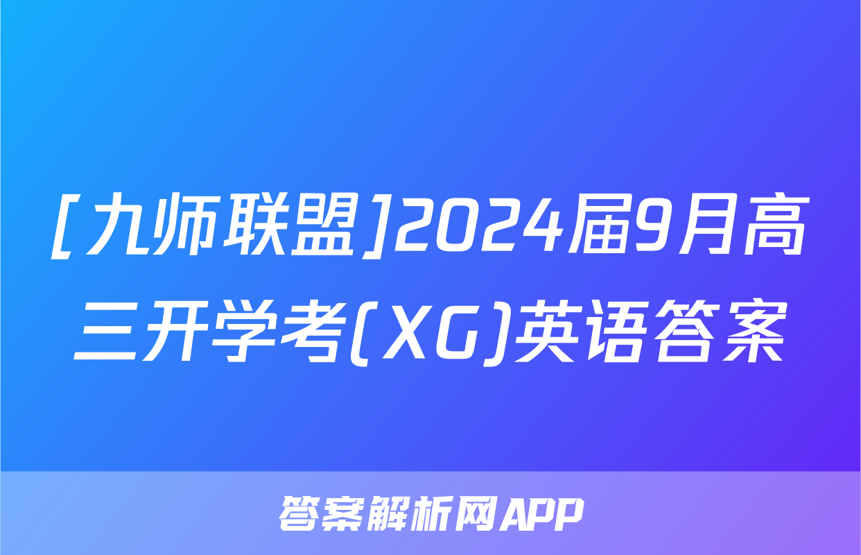 [九师联盟]2024届9月高三开学考(XG)英语答案