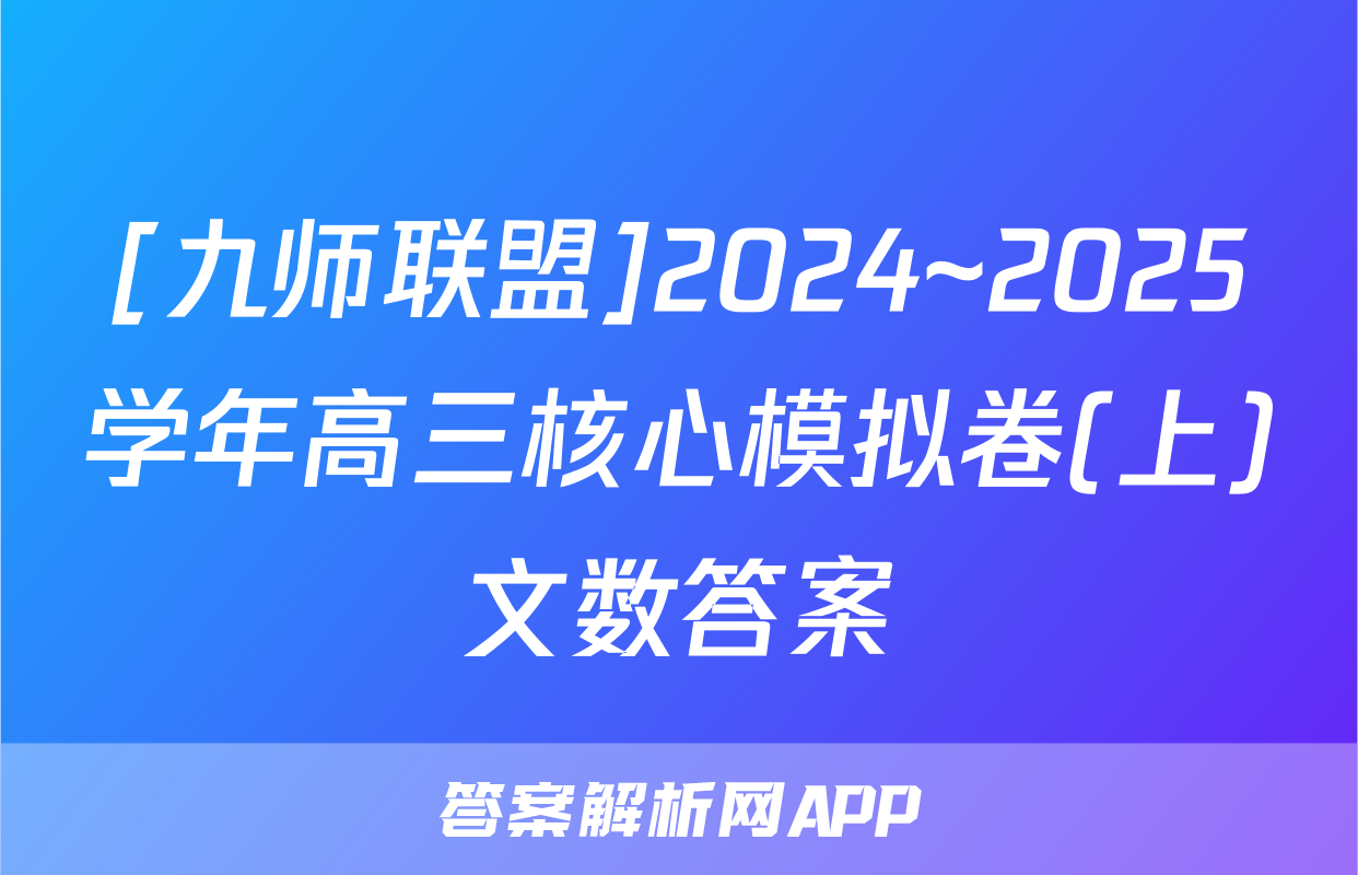 [九师联盟]2024~2025学年高三核心模拟卷(上)文数答案