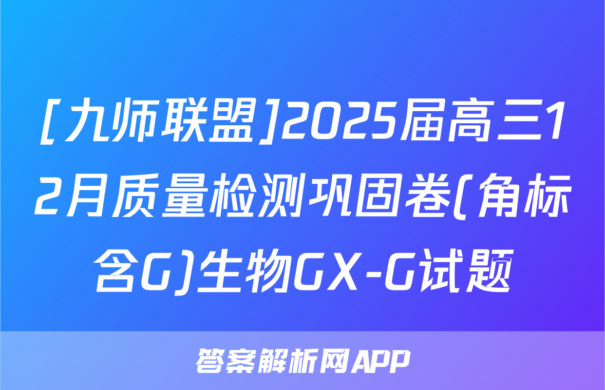 [九师联盟]2025届高三12月质量检测巩固卷(角标含G)生物GX-G试题