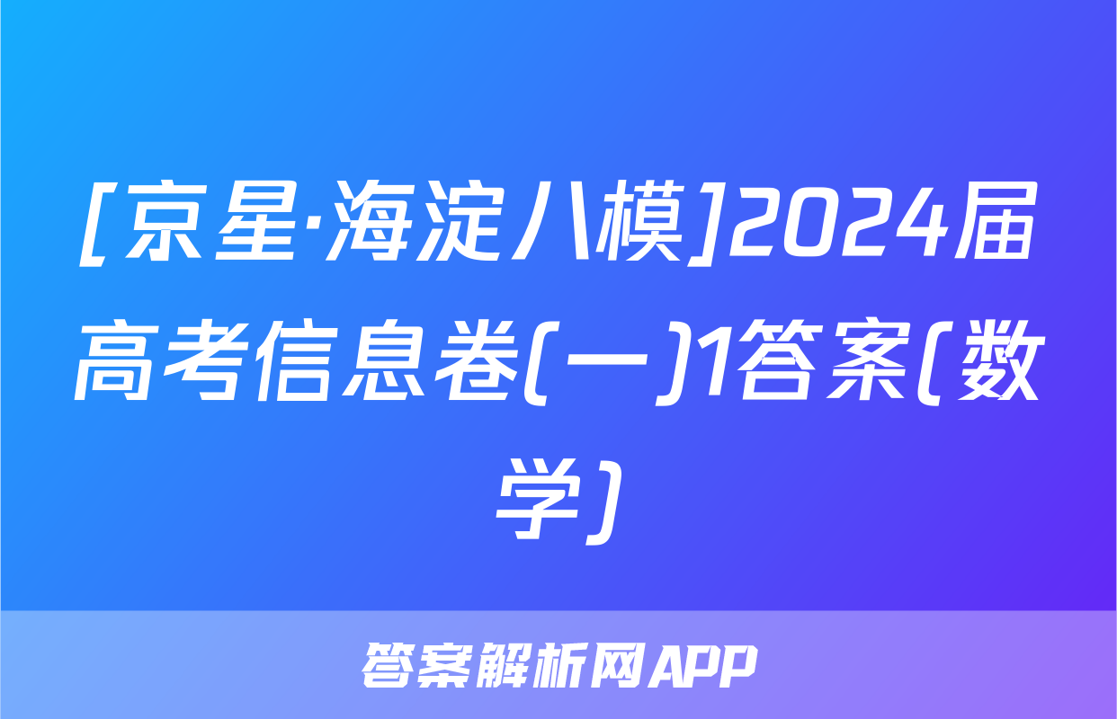 [京星·海淀八模]2024届高考信息卷(一)1答案(数学)