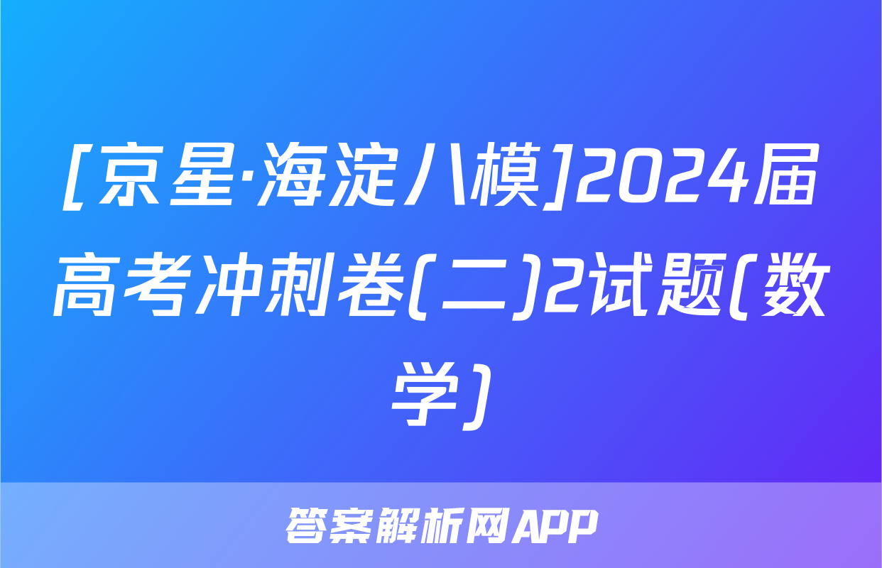 [京星·海淀八模]2024届高考冲刺卷(二)2试题(数学)