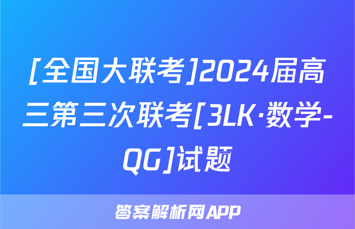 [全国大联考]2024届高三第三次联考[3LK·数学-QG]试题