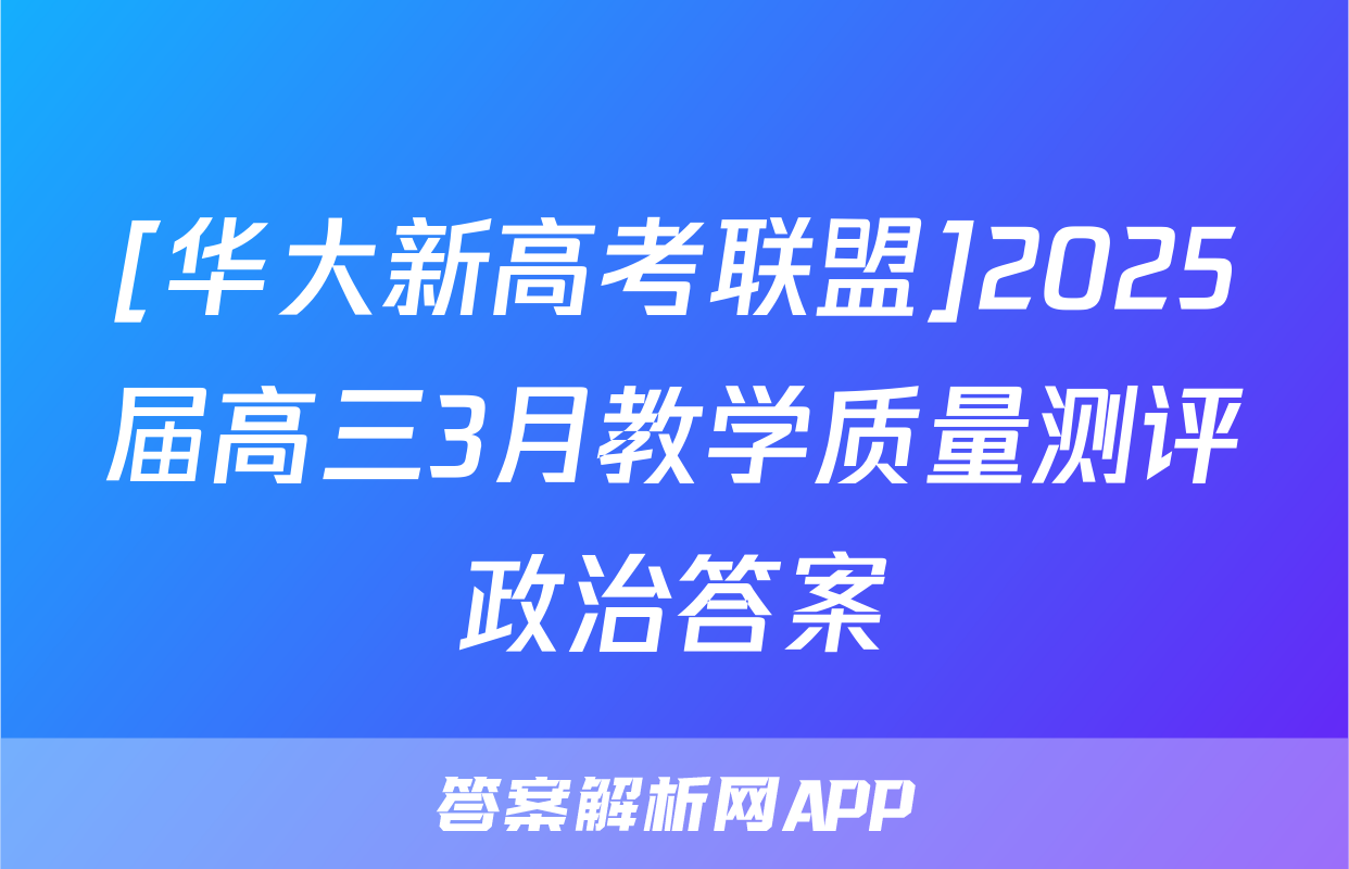 [华大新高考联盟]2025届高三3月教学质量测评政治答案