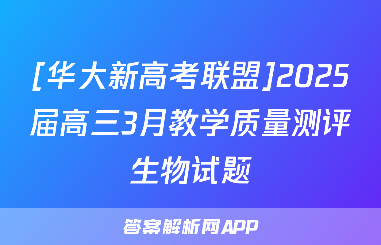 [华大新高考联盟]2025届高三3月教学质量测评生物试题
