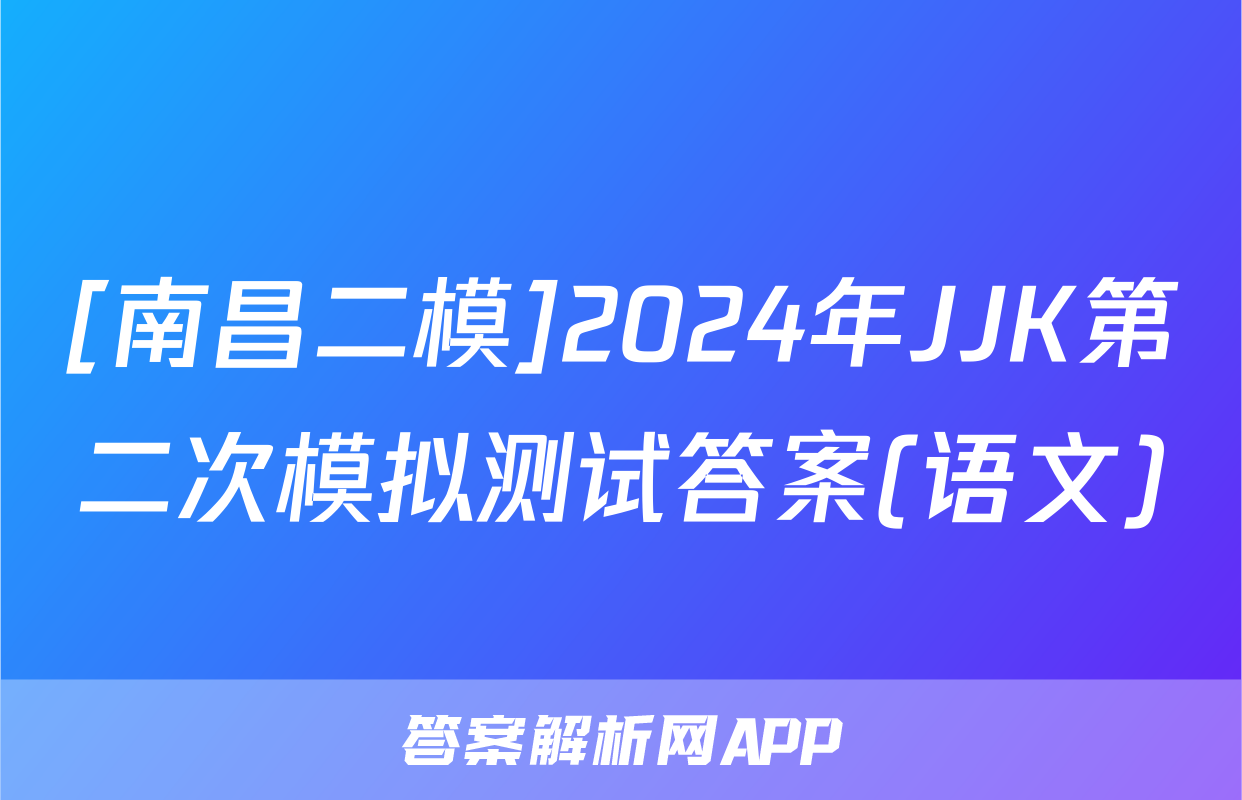 [南昌二模]2024年JJK第二次模拟测试答案(语文)