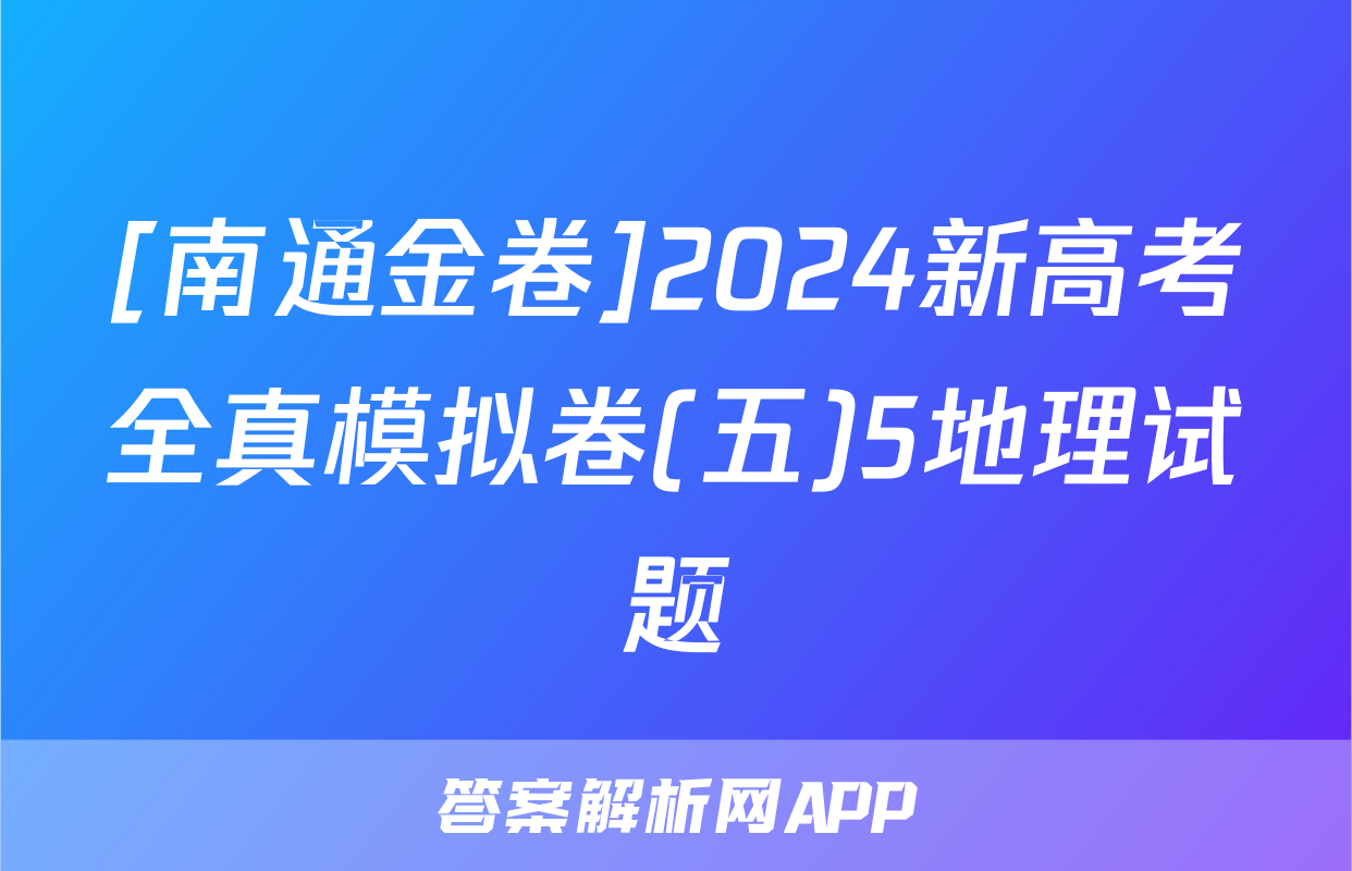 [南通金卷]2024新高考全真模拟卷(五)5地理试题