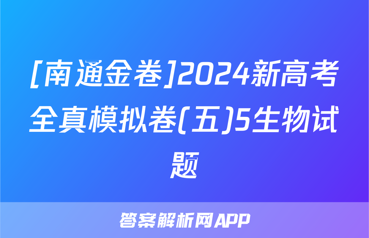 [南通金卷]2024新高考全真模拟卷(五)5生物试题