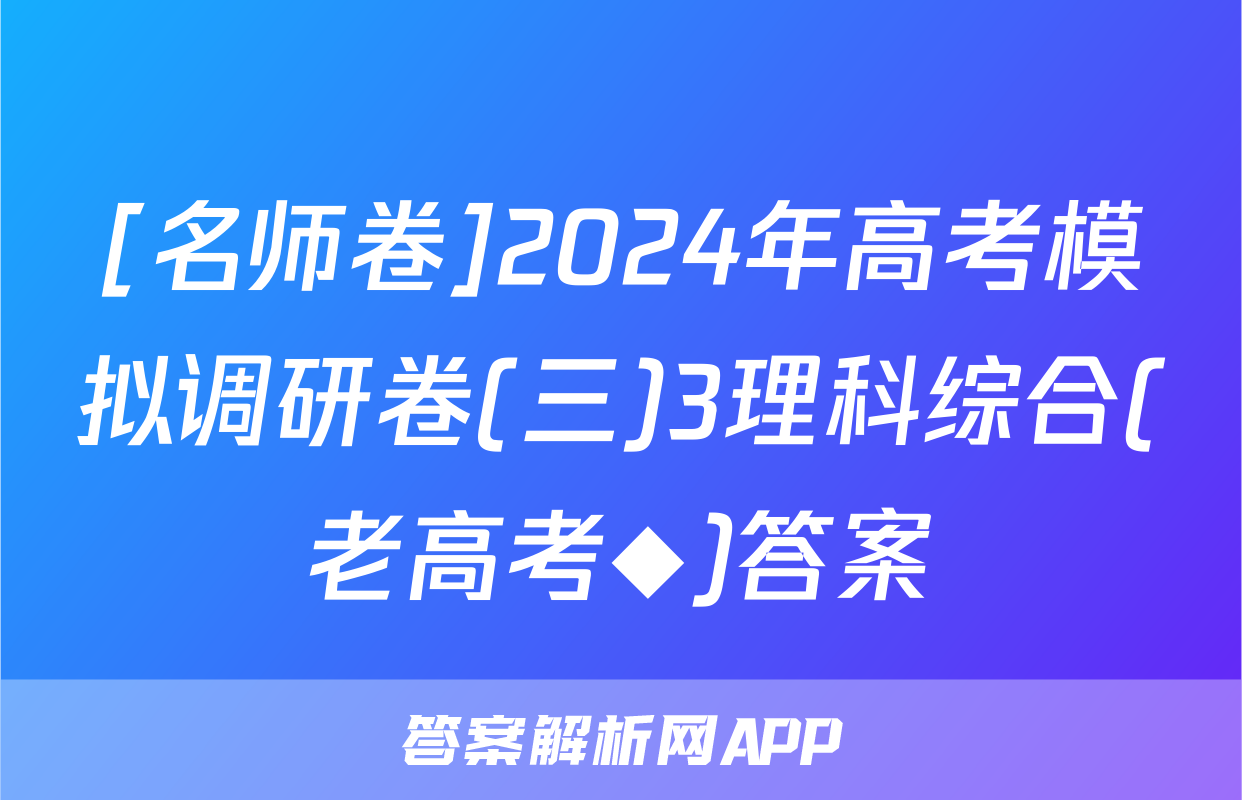 [名师卷]2024年高考模拟调研卷(三)3理科综合(老高考◆)答案