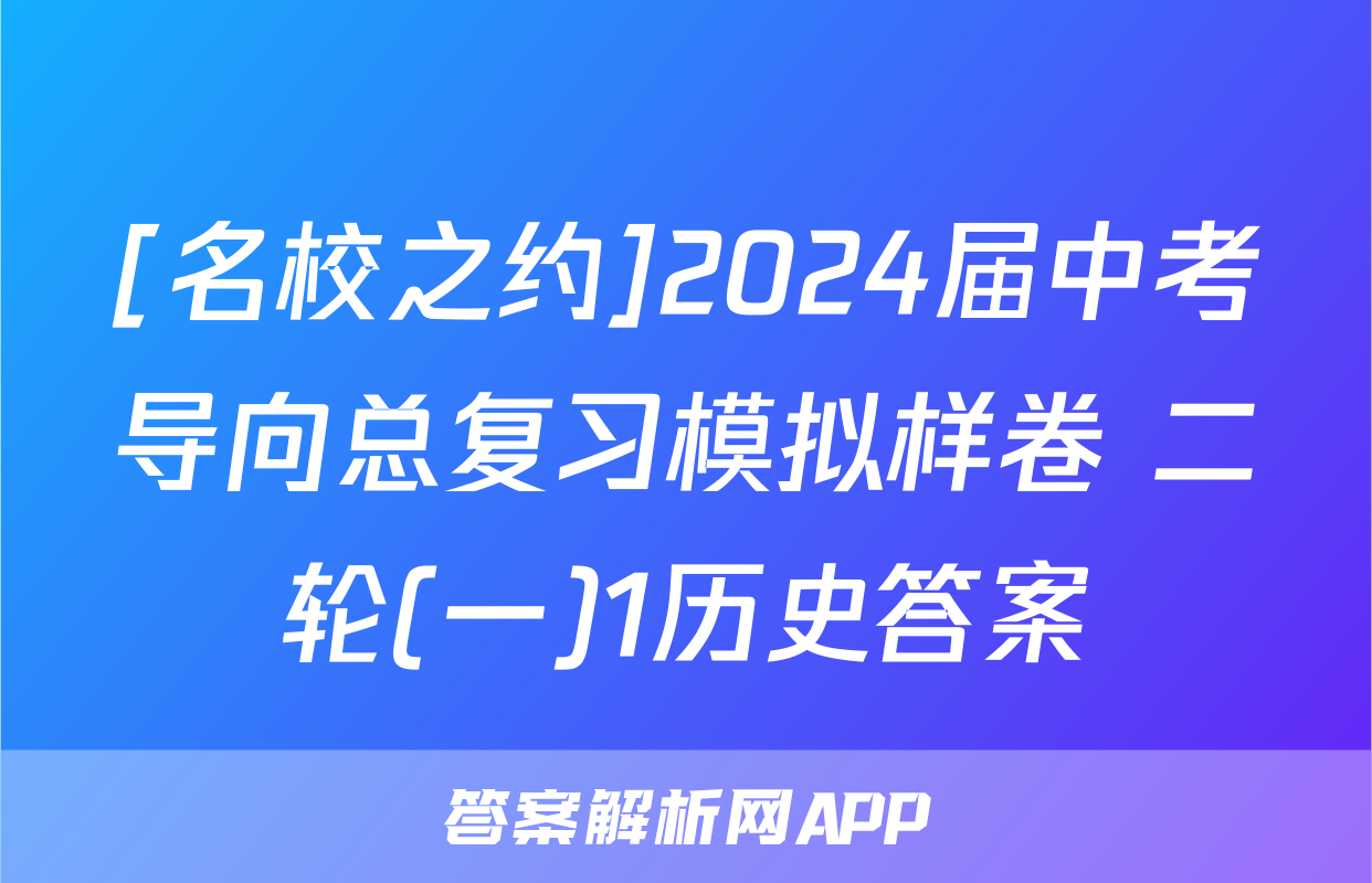 [名校之约]2024届中考导向总复习模拟样卷 二轮(一)1历史答案