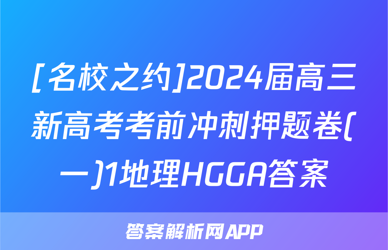 [名校之约]2024届高三新高考考前冲刺押题卷(一)1地理HGGA答案