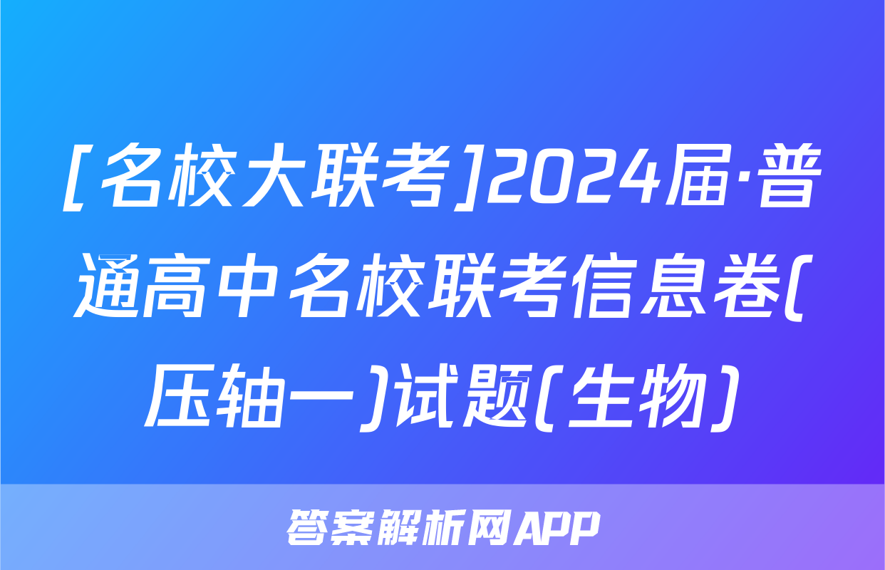 [名校大联考]2024届·普通高中名校联考信息卷(压轴一)试题(生物)