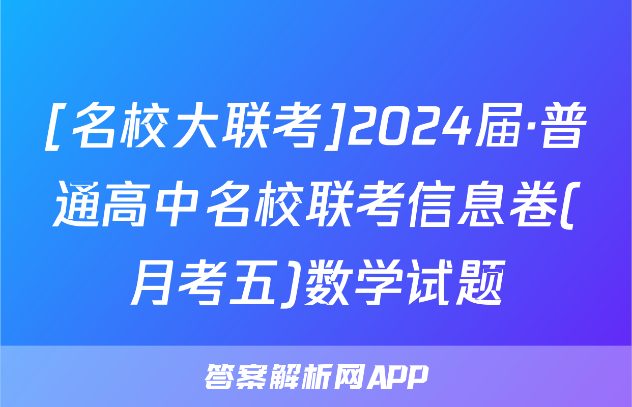 [名校大联考]2024届·普通高中名校联考信息卷(月考五)数学试题