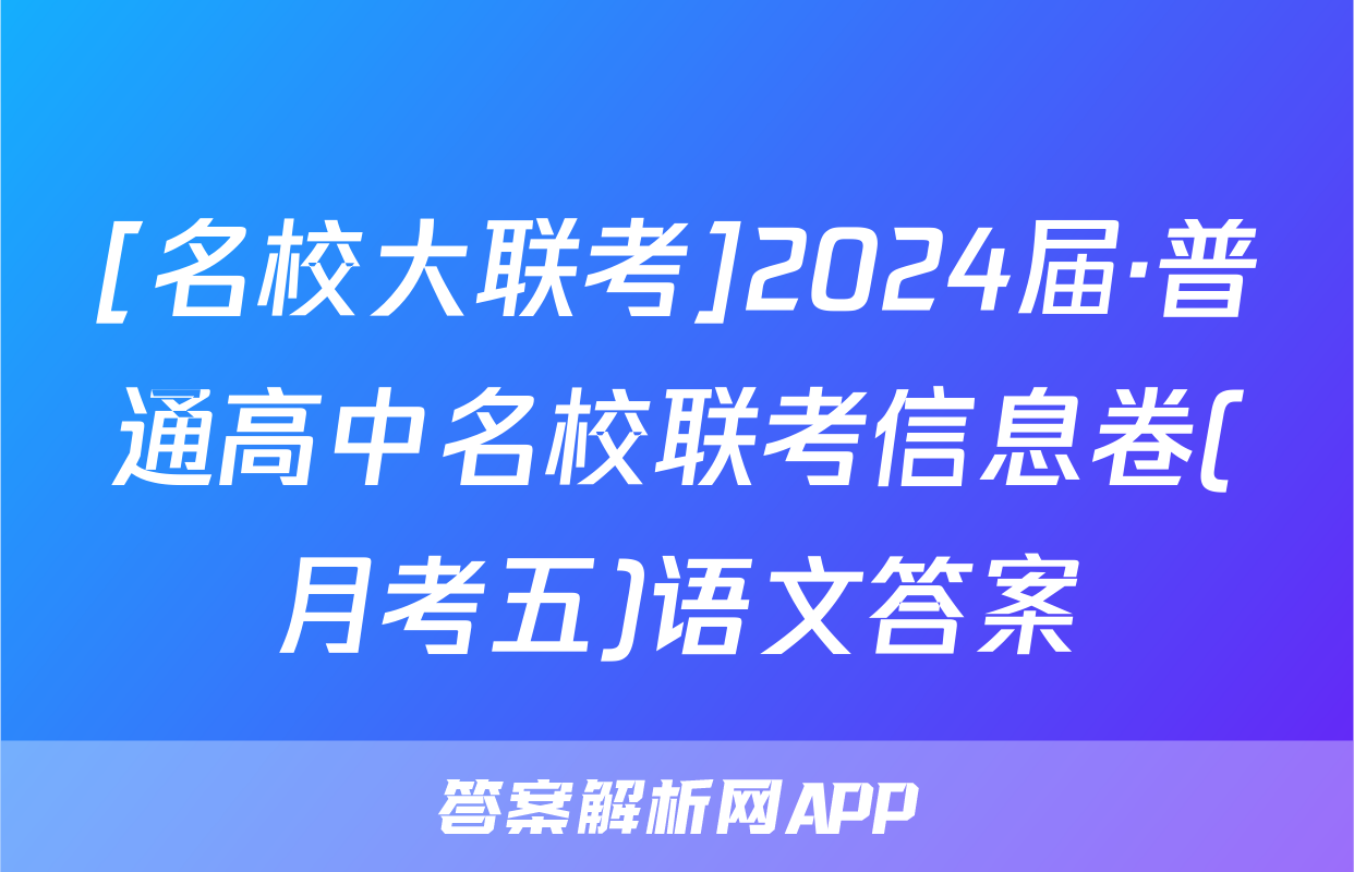 [名校大联考]2024届·普通高中名校联考信息卷(月考五)语文答案