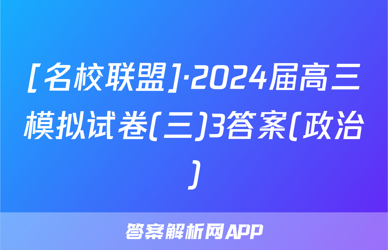 [名校联盟]·2024届高三模拟试卷(三)3答案(政治)