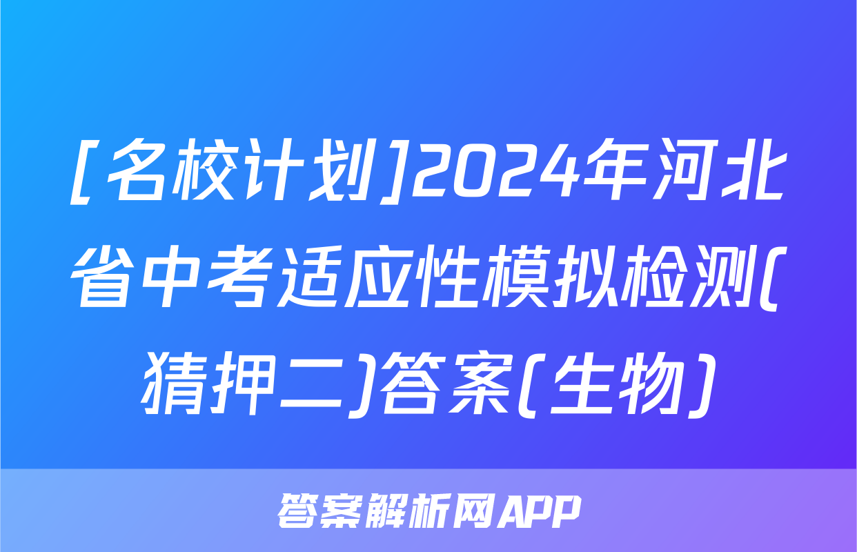 [名校计划]2024年河北省中考适应性模拟检测(猜押二)答案(生物)