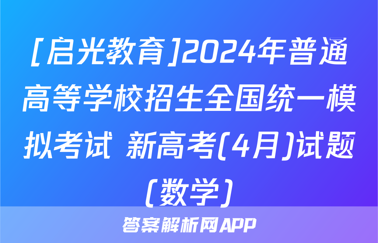 [启光教育]2024年普通高等学校招生全国统一模拟考试 新高考(4月)试题(数学)