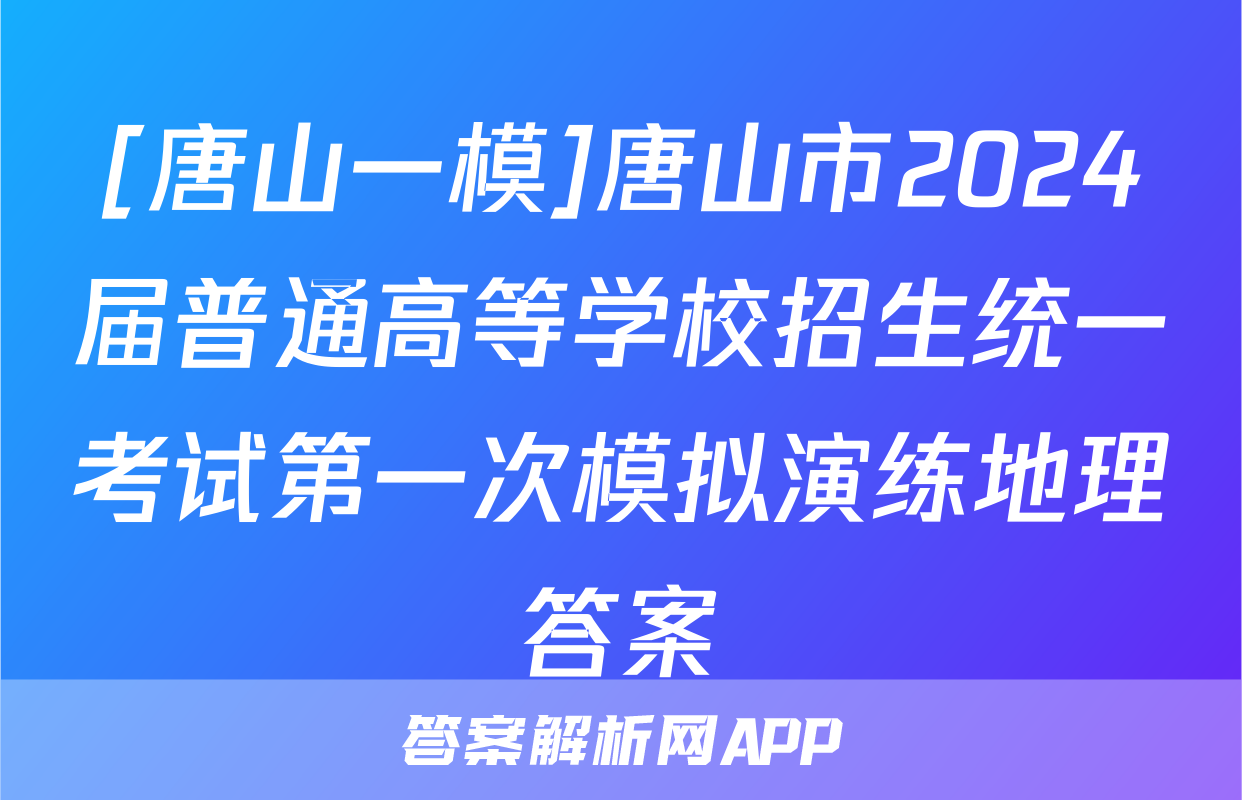 [唐山一模]唐山市2024届普通高等学校招生统一考试第一次模拟演练地理答案