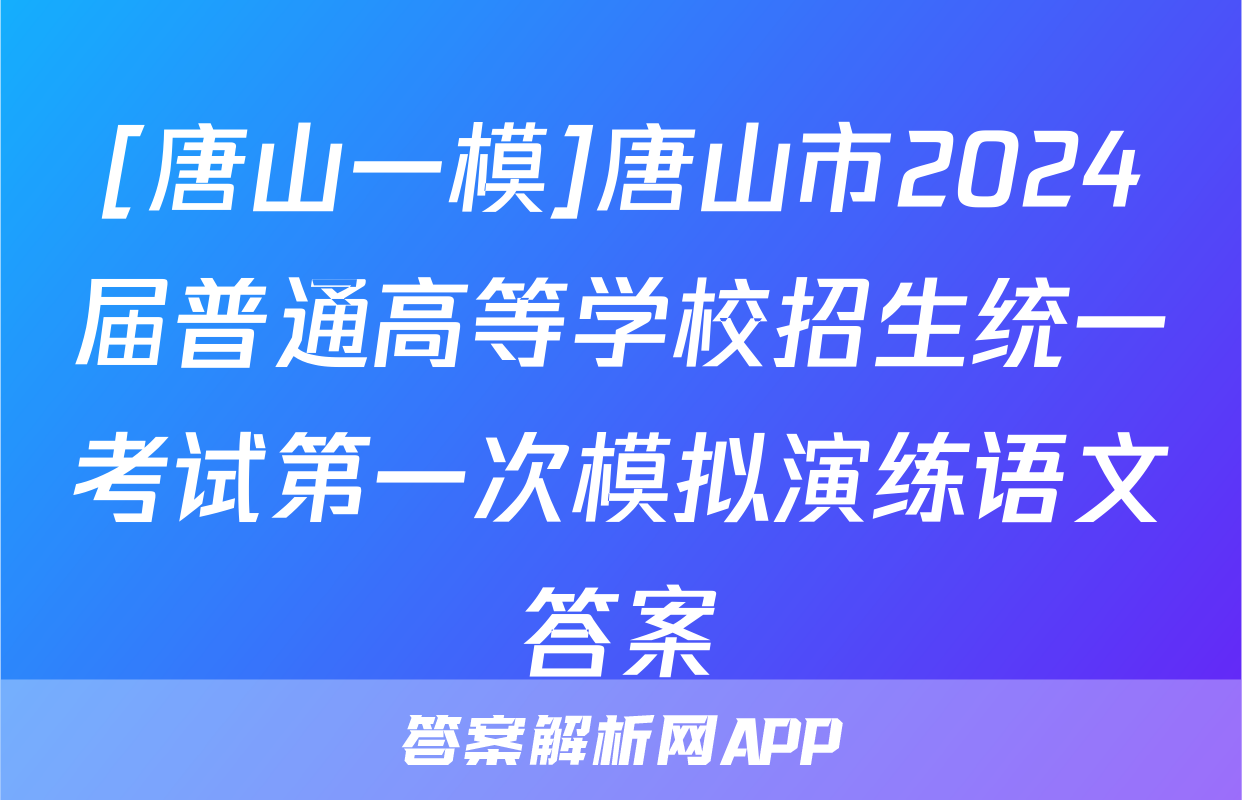 [唐山一模]唐山市2024届普通高等学校招生统一考试第一次模拟演练语文答案